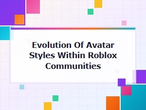 The Changing Face of Roblox Avatars