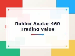 Roblox Avatar 460 Trading & Value Guide