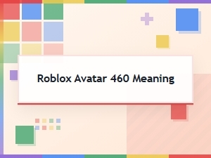 What Does Roblox Avatar 460 Mean?