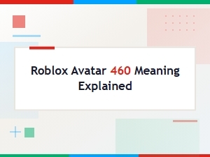 What Does Roblox Avatar 460 Mean?